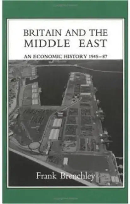 Britain and the Middle East: Economic History, 1945-87 by Frank Brenchley