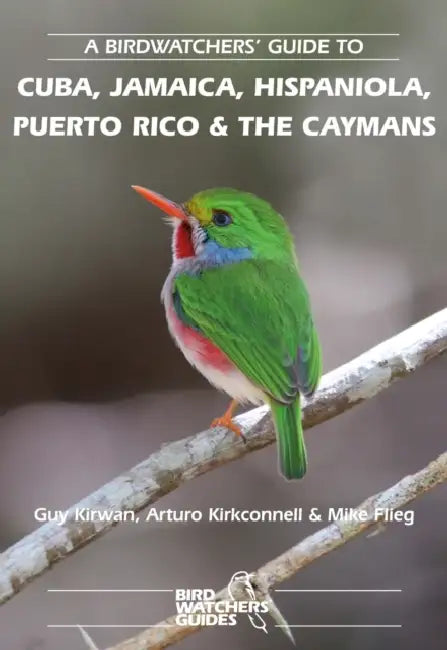 A Birdwatchers' Guide to Cuba, Jamaica, Hispaniola, Puerto Rico and the Caymans: Site Guide by Guy Kirwan, Arturo Kirkconnell, Mike Flieg