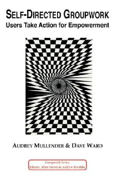 Self-Directed Groupwork: Users Take Action for Empowerment by A. Mullender, D. Ward