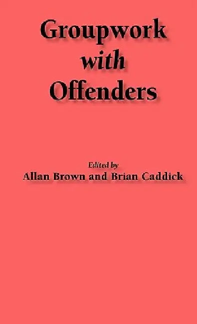 Groupwork with Offenders by Allan Brown, Brian Caddick, Allan Brown