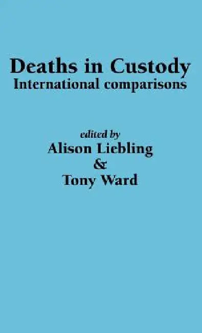 Deaths in Custody: International comparisons by A. Liebling, T. Ward