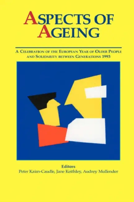 Aspects of Ageing: A Celebration of the European Year of Older People and Solidarity between Generations 1993 by P. Kaim-Caudle, J. Keithley, A. Mullender