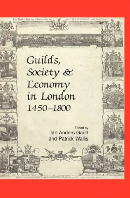 Guilds, Society and Economy in London 1450-1800 by Ian Anders Gadd, Patrick Wallis
