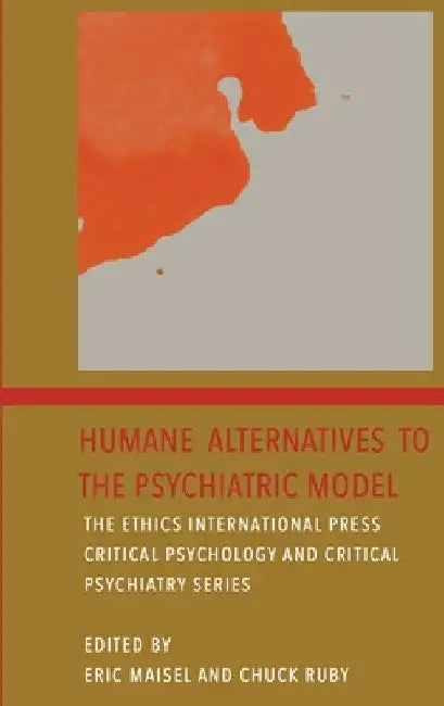 Humane Alternatives to the Psychiatric Model by Eric Maisel
