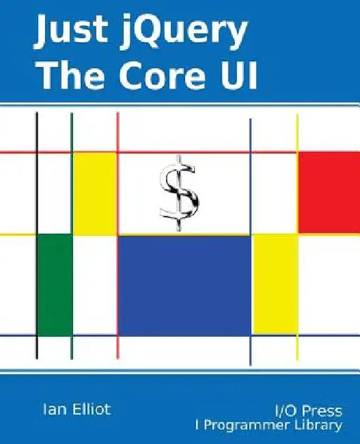 Just jQuery: The Core UI by Ian Elliot