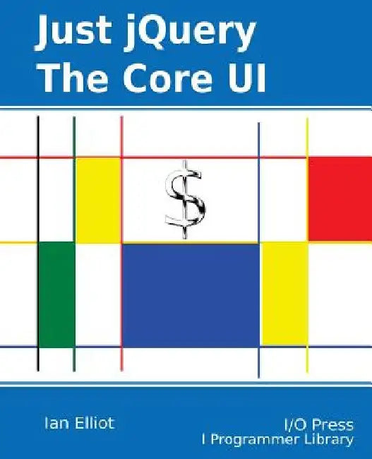 Just jQuery: The Core UI by Ian Elliot