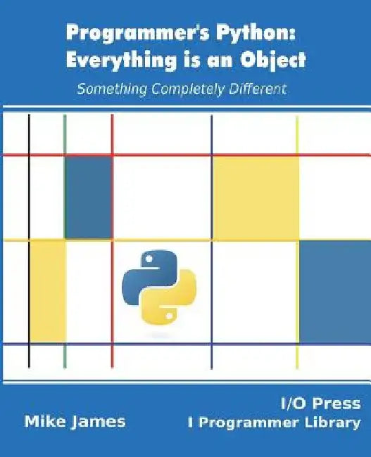 Programmer's Python: Everything is an Object: Something Completely Different by Mike James