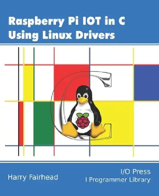 Raspberry Pi IoT In C Using Linux Drivers by Harry Fairhead