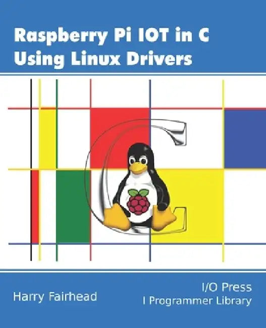 Raspberry Pi IoT In C Using Linux Drivers by Harry Fairhead