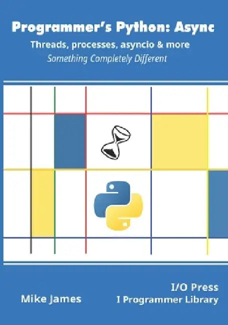 Programmer's Python: Async - Threads, processes, asyncio & more: Something Completely Different by Mike James
