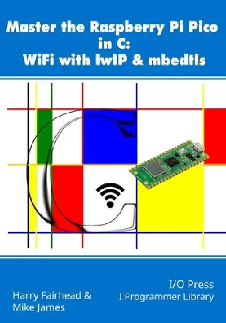 Master the Raspberry Pi Pico in C: WiFi with lwIP & mbedtls by Mike James