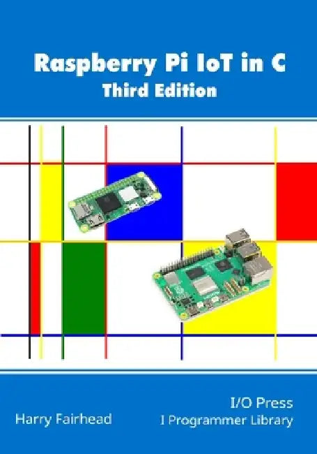 Raspberry Pi IoT In C, 3rd Edition by Harry Fairhead