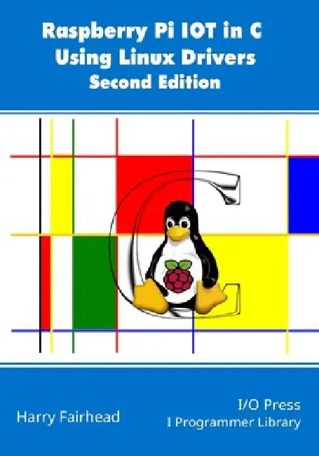 Raspberry Pi IoT In C Using Linux Drivers, 2nd Edition by Harry Fairhead