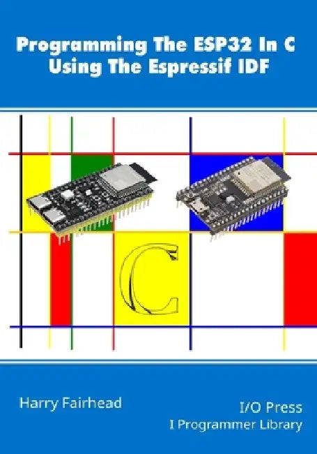 Programming The ESP32 In C Using The Espressif IDF by Harry Fairhead