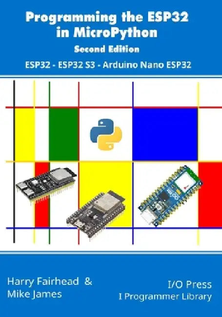 Programming the ESP32 in MicroPython, 2nd Edition: ESP32, ESP32 S3, Arduino Nano ESP32 by Mike James