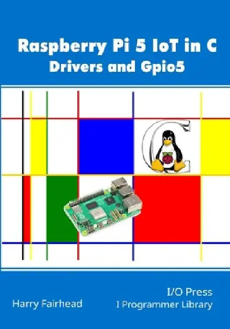 Raspberry Pi 5 IoT In C: Drivers and Gpio5 by Harry Fairhead