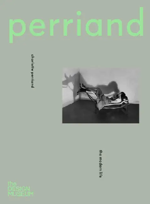 Charlotte Perriand: The Modern Life: Melancholia and the Mob