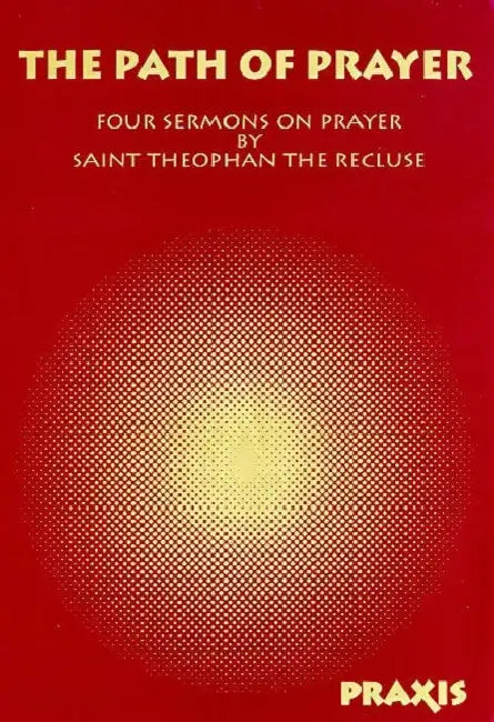 The Path of Prayer: Four Sermons on Prayer by Saint Theophan the Recluse by Theophan The Recluse, Esther Williams, Robin Amis