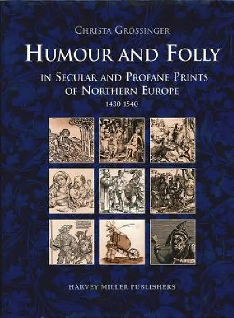 Humour and Folly in Secular and Profane Prints of Northern Europe (1430-1540) by Christa Grossinger