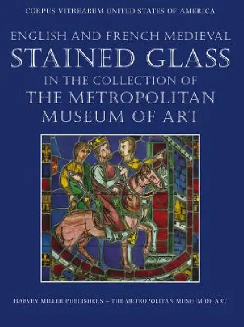 English and French Medieval Stained Glass in the Collection of the Metropolitan Museum of Art by Jane Hayward, Mary Shepard, Cynthia Clark