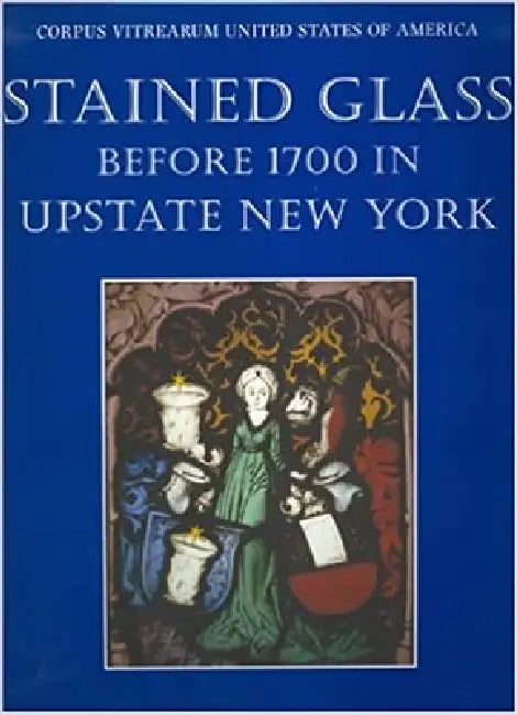 Stained Glass Before 1700 in Upstate New York by Meredith Lillich