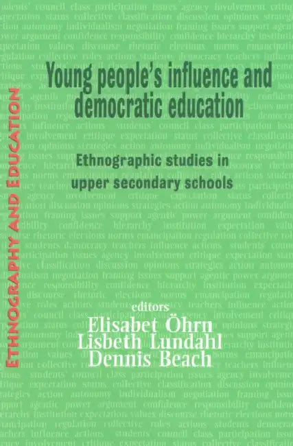 Young People's Influence and Democratic Education: Ethnographic Studies in Upper Secondary Schools by Elisabet Öhrm, Lisbeth Lundahl, Jr. Beach Dennis