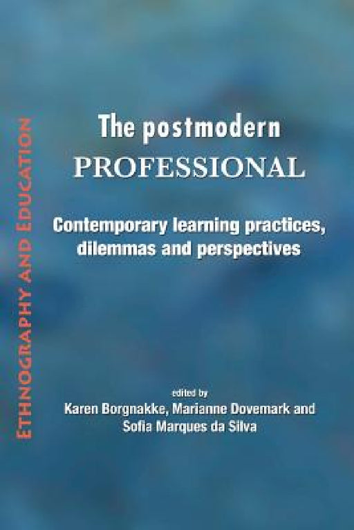 The postmodern professional: Contemporary learning practices, dilemmas and perspectives by Karen Borgnakke, Marianne Dovemark, Sofia Marques Da Silva