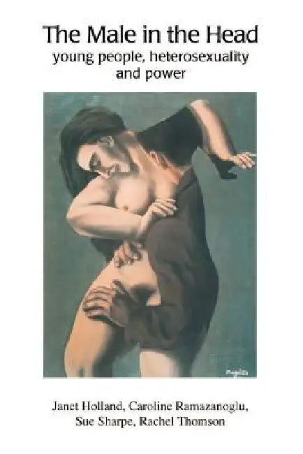 The Male in the Head: Young People, Heterosexuality and Power by Janet Holland, J. Holland, C. Ramazanoglu