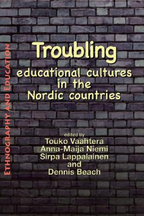 Troubling educational cultures in the Nordic countries by Touko Vaahtera, Anna-Maija Niemi, Sirpa Lappalainen
