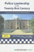 Police Leadership in the Twenty-First Century: Philosophy, Doctrine and Developments by Robert Adlam, Peter Villiers, John Prof Grieve