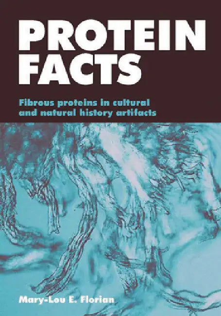 Protein Facts: Fibrous Proteins in Cultural and Natural History Artifacts by Mary-Lou E. Florian