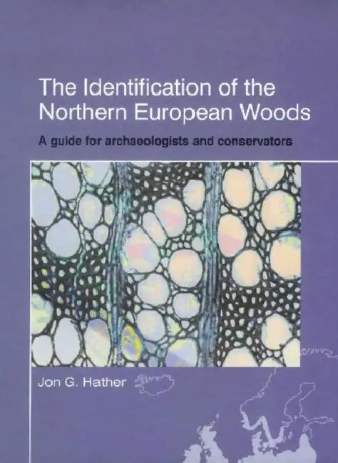 The Identification of the Northern European Woods: A Guide for Archaeologists and Conservators by Jon Hather