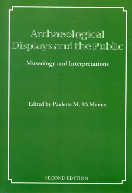 Archaeological Displays and the Public: Museology and Interpretation by Paulette M. McManus