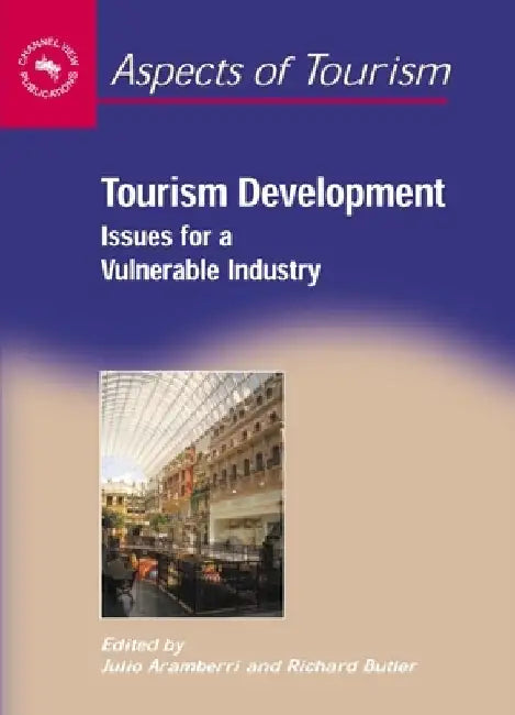 Tourism Development: Issues Vulnerablehb: Issues for a Vulnerable Industry by Julio Aramberri