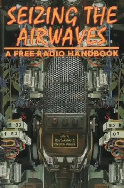 Seizing the Airwaves: A Free Radio Handbook by Ron Sakolsky