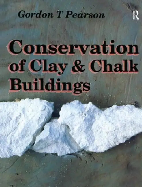 Conservation of Clay and Chalk Buildings by Gordon T. Pearson