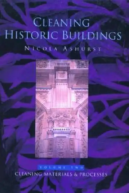 Cleaning Historic Buildings: V. 2: Cleaning Materials and Processes by Nicola Ashurst