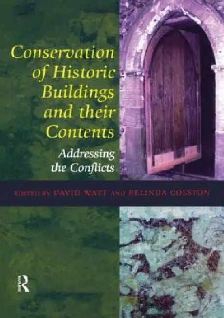 Conservation of Historic Buildings and Their Contents: Addressing the Conflicts by David Watt