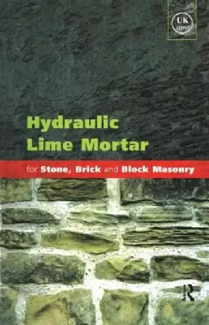 Hydraulic Lime Mortar for Stone, Brick and Block Masonry: A Best Practice Guide by Geoffrey Allen