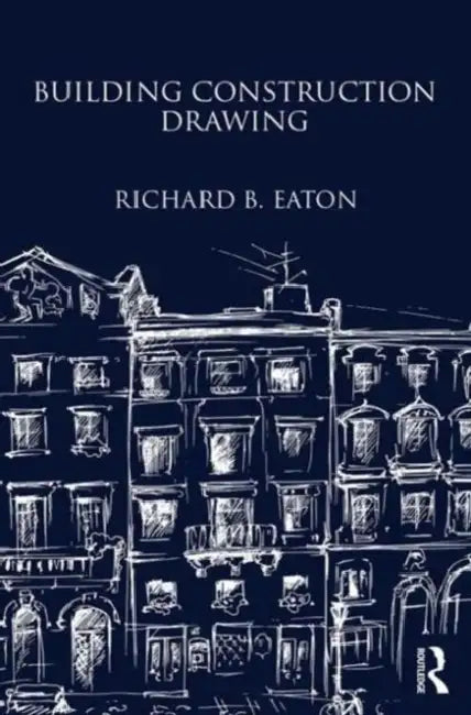 Building Construction Drawing: A Class-Book for the Elementary Student and Artisan by Richard Eaton