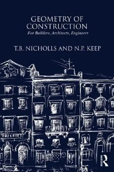 Geometry of Construction: For Builders, Architects, Engineers by T. B. Nichols