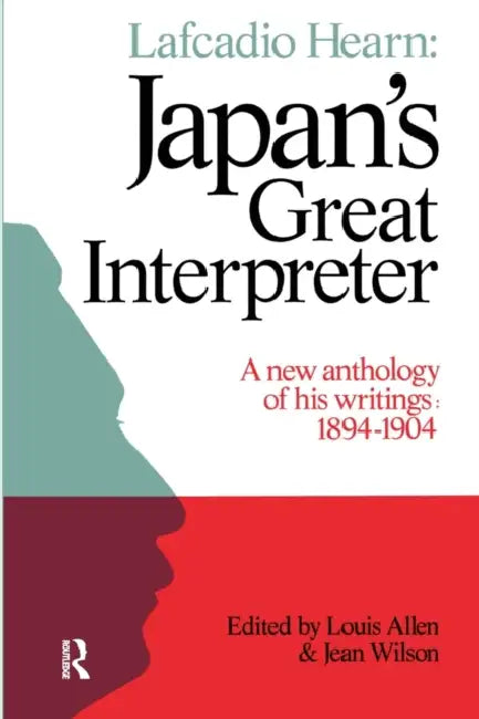 Lafcadio Hearn: Japan's Great Interpreter: A New Anthology of His Writings 1894-1904 by Louis Allen, Jean Wilson