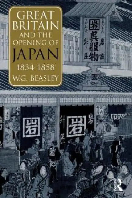 Great Britain and the Opening of Japan 1834-1858 by William G. Beasley