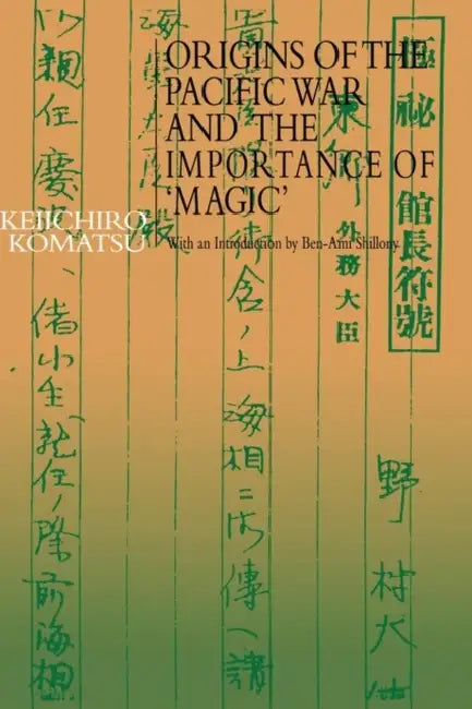 Origins of the Pacific War and the Importance of 'Magic' by Keiichiro Komatsu