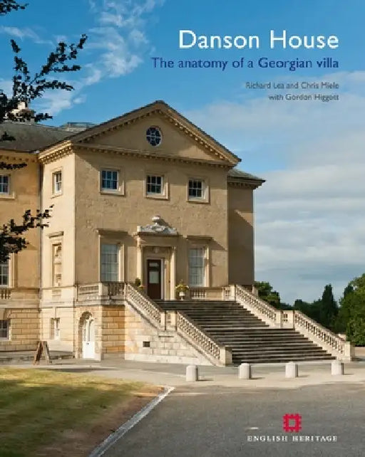 Danson House: The Anatomy of a Georgian Villa by Richard Lea, Chris Miele, Gordon Higgott