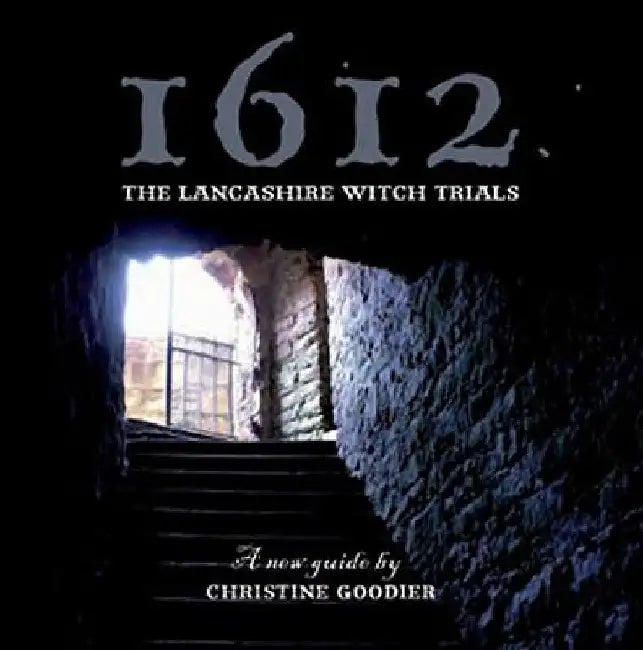 1612: The Lancashire Witch Trials: A New Guide by Christine Goodier