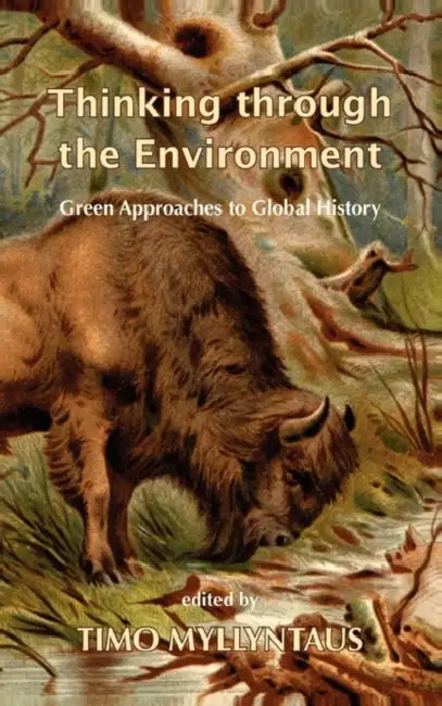 Thinking Through the Environment: Green Approaches to Global History by Timo Myllyntaus
