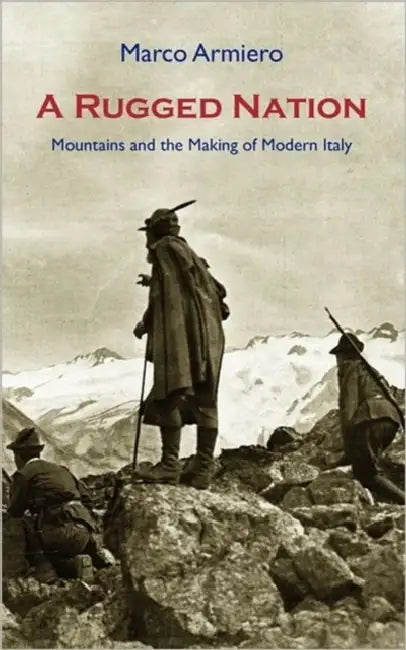 A Rugged Nation: Mountains and the Making of Modern Italy by Marco Armiero