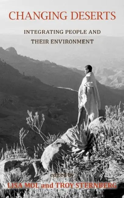 Changing Deserts: Integrating People and Their Environment by Lisa Mol, Troy Sternberg