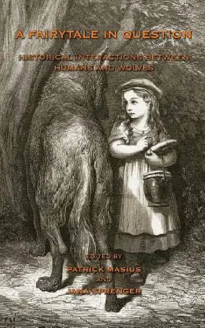 A Fairytale in Question: Historical Interactions Between Humans and Wolves. by Patrick Masius, Jana Sprenger